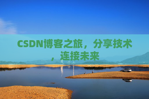 CSDN博客之旅，分享技术，连接未来