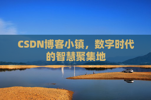CSDN博客小镇，数字时代的智慧聚集地