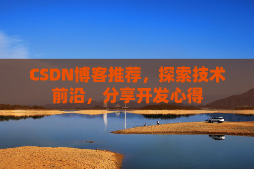 CSDN博客推荐,探索技术前沿,分享开发心得