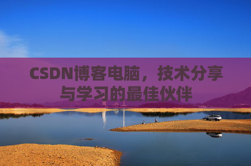 CSDN博客电脑，技术分享与学习的最佳伙伴